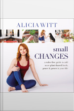 Small Changes: A Rules-free Guide To Add More Plant-based Foods, Peace And Power To Your Life