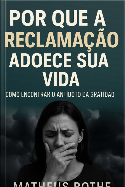 Por Que a Reclamação Adoece Sua Vida e Como Encontrar o Antídoto da Gratidão