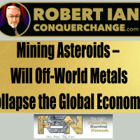 Mining Asteroids – Will Off-World Metals Collapse the Global Economy? – Robert Ian Reports