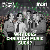 Episode 481: Why Does Christian Music Suck?