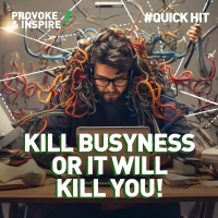 Kill Busyness or It Will Kill You! (Quick Hit!)