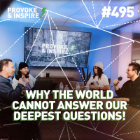 Episode 495: Why the World CANNOT Answer Our Deepest Questions!