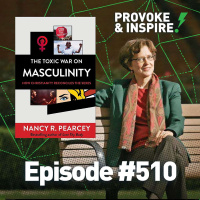 Episode 510: The Toxic War on Masculinity W/ Nancy Pearcey