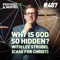Episode 487: Why is God So Hidden? W/ Lee Strobel (Case for Christ)!