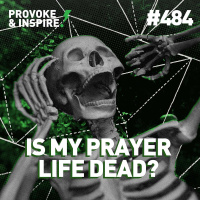 Episode 484: Is My Prayer Life Dead?