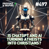 Episode 497: Is ChatGPT and AI Turning Atheists Into Christians?