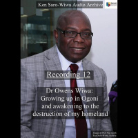 Podcast 12 Dr. Owens Wiwa – Life in Ogoni