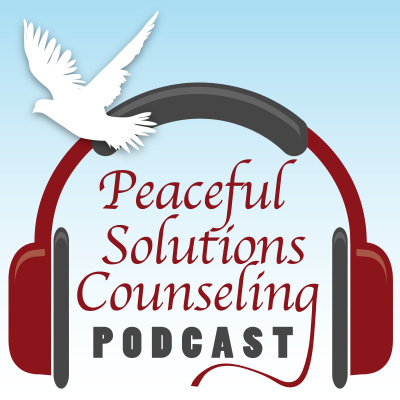 Peaceful Solutions Counseling Podcast