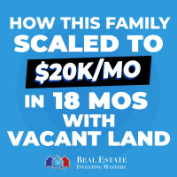 How This Family Scaled to $20K/Month in 18 Months With Vacant Land » 1387