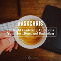 AskChris: The Right Leadership Questions, Your Next Steps, and Budgeting