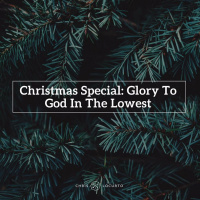 Episode 254: Christmas Special: Glory To God In The Lowest