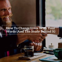 252: How To Change Lives With Your Words (And The Study Behind It)