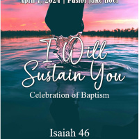 April 7, 2024 I Will Sustain You: Celebration of Baptism | Isaiah 46