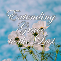 August 11, 2024 Extending Grace to the Lost | Luke 15: 1-3, 11-32