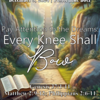 December 8, 2024 Every Knee Shall Bow | Genesis 37:1-11 Matthew 2:9-12 Philippians 2:6-11