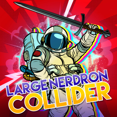 Large Nerdron Collider - The Podcast