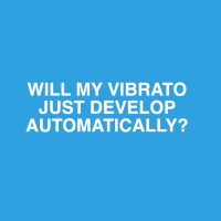 276: Will my vibrato come automatically?
