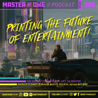 Episode 308: Printing the Future of Entertainment!