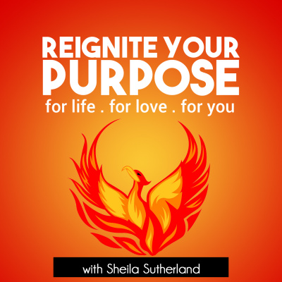 Reignite Your Purpose: Inspiration | Empowerment | Education With Life Mastery Coach Sheila Sutherland