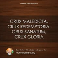 MartinhoLutero Semblano - Crux Maledicta, Crux Redemptoria, Crux Sanatum, Crux Gloria