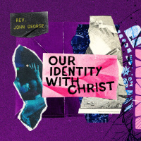 Pastor John George - Our Identity With Christ