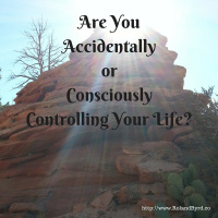 Are You Accidentally or Consciously Controlling Your Life?