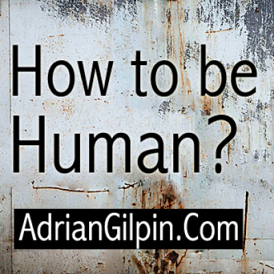 How To Be Human? With Adrian Gilpin
