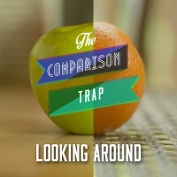 Comparison Trap: Part 2 - Looking Around