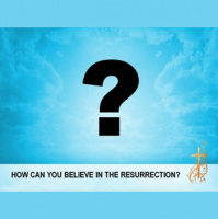 HOW CAN YOU BELIEVE IN THE RESURRECTION?