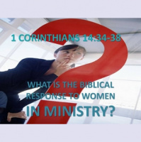 WHAT IS THE BIBLICAL RESPONSE TO WOMEN IN MINISTRY?