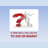 IS THERE REALLY ONLY ONE WAY TO GOD AND HEAVEN?