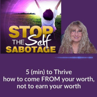 5 (min) to Thrive: How to come FROM your worth, not to earn your worth