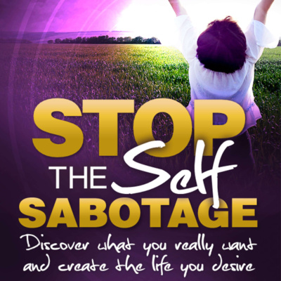 Stop The Self Sabotage And Create The Life You Desire