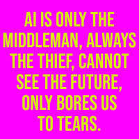 AI Is Only The Middleman, Always the Thief, Cannot See the Future, Bores Us to Tears