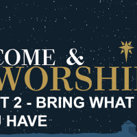 Come and Worship - Part 2 - Bring What You Have