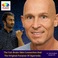 The Gut-Brain-Skin Connection And The Original Purpose Of Ayurveda With Dr. John Douillard