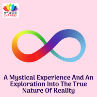 A Mystical Experience And An Exploration Into The True Nature Of Reality