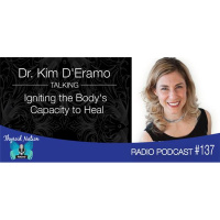 137 Dr. Kim DEramo- Igniting the Bodys Capacity to Heal