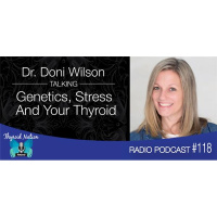 118 Dr. Doni Wilson- Returns To Discuss The Thyroid, Adrenals, Stress  MTHFR