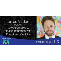 143 James Maskell- New Alternative to Health Insurance w/Functional Medicine