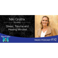 142 Niki Gratrix - Stress, Trauma and a Healing Mindset