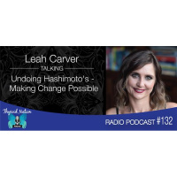 133 Leah Carver - Undoing Hashimotos, Making Change Possible