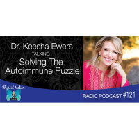 121 Dr. Keesha Ewers- Solving The Autoimmune Puzzle And The Link To Trauma