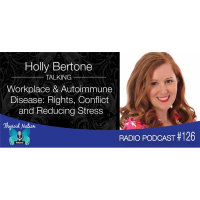 126 Holly Bertone- Workplace And Autoimmune Disease: Reducing Stress