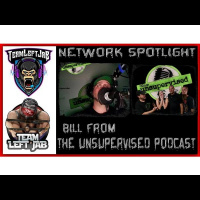TEAM LEFTJAB NETWORK SPOTLIGHT-BILL FROM THE UNSUPERVISED PODCAST