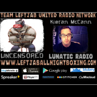 TEAM LEFTJAB UNCENSORED -EPISODE 18-FREE FOR ALL-KIERAN McCANN OF LUNATIC RADIO