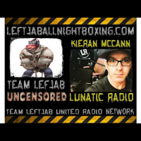 TEAM LEFTJAB UNCENSORED-KIERAN McCANN OF LUNATIC RADIO
