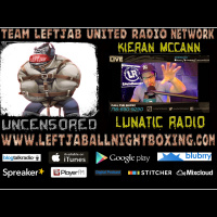 TEAM LEFTJAB UNCENSORED -EPISODE 14- KIERAN McCANN OF LUNATIC RADIO