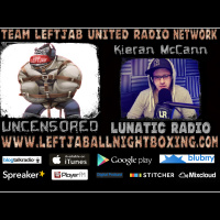 TEAM LEFTJAB UNCENSORED -EPISODE 12- KIERAN McCANN OF LUNATIC RADIO