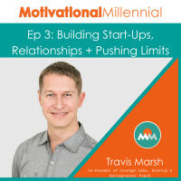 03: Building Start-Ups, Relationships + Pushing Limits with Travis Marsh